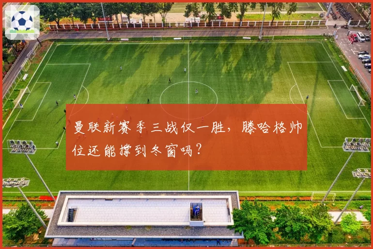 曼联新赛季三战仅一胜,滕哈格帅位还能撑到冬窗吗?