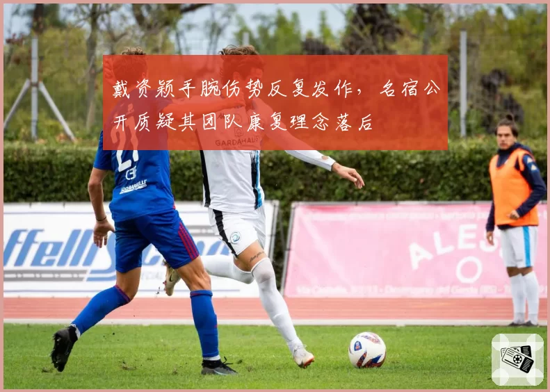 戴资颖手腕伤势反复发作，名宿公开质疑其团队康复理念落后